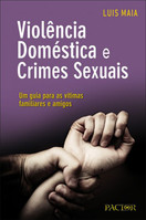 Violência Doméstica E Crimes Sexuais - Um Guia Para As Vítimas, Familiares E Amigos
